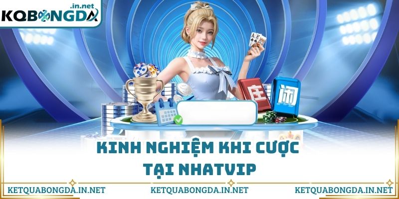 Kinh nghiệm khi cược tại Nhatvip