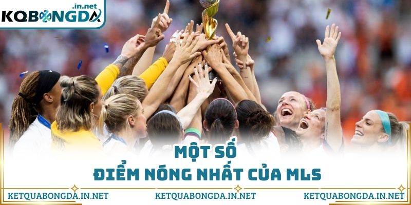 Một số điểm nóng nhất của MLS